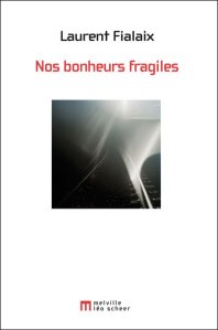 Nos bonheurs fragiles - Laurent Fialaix